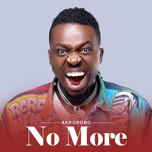 Music: Akpororo – “No More”