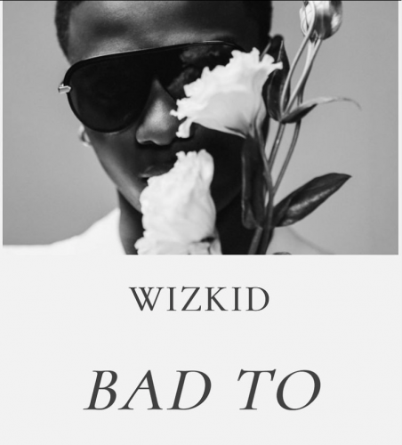Music: Wizkid – “Bad To Me”