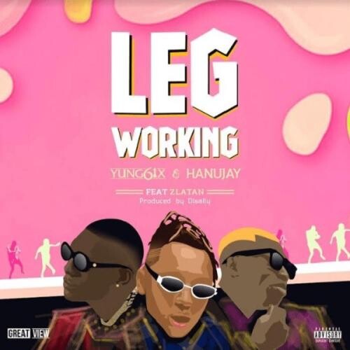 Music: Yung6ix & Hanu Jay – “Leg Working” Ft. Zlatan Ibile