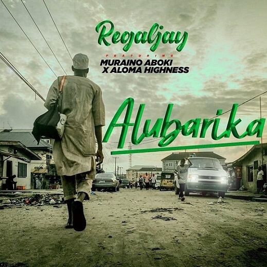 RegalJay Ft. Muraino Aboki & Aloma Highness  – Alubarika