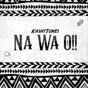 Kashytunes – na wa o (download mp3)