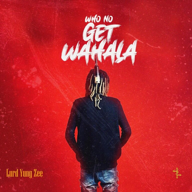 Music: Lurd Yung Zee – Who No Get Wahala